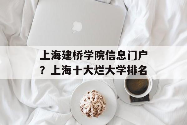 上海建桥学院信息门户？上海十大烂大学排名-第1张图片-