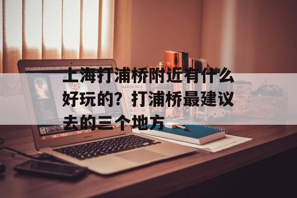 上海打浦桥附近有什么好玩的？打浦桥最建议去的三个地方-第1张图片-