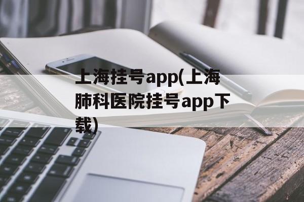 上海挂号app(上海肺科医院挂号app下载)-第1张图片-