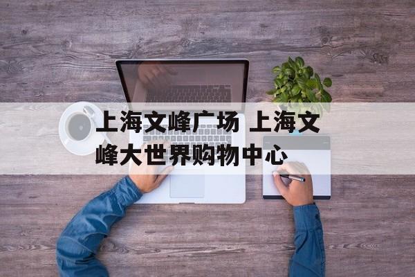 上海文峰广场 上海文峰大世界购物中心-第1张图片-