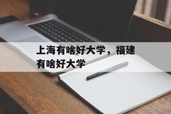 上海有啥好大学，福建有啥好大学-第1张图片-