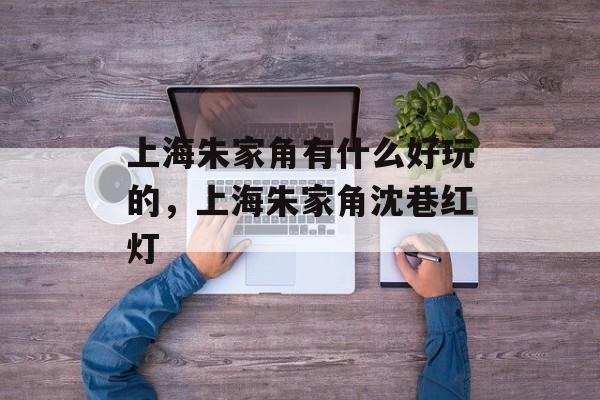 上海朱家角有什么好玩的，上海朱家角沈巷红灯-第1张图片-