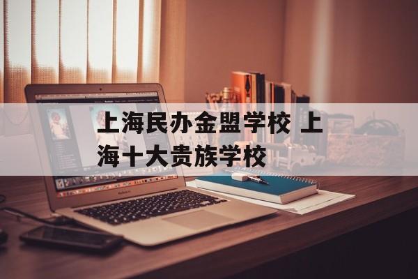 上海民办金盟学校 上海十大贵族学校-第1张图片-