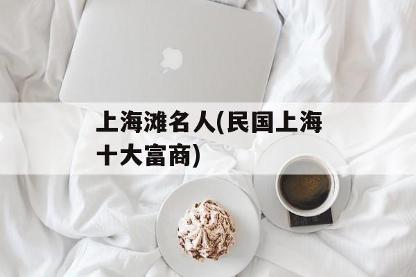 上海滩名人(民国上海十大富商)-第1张图片-