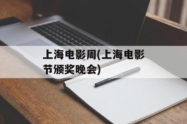 上海电影周(上海电影节颁奖晚会)-第1张图片-