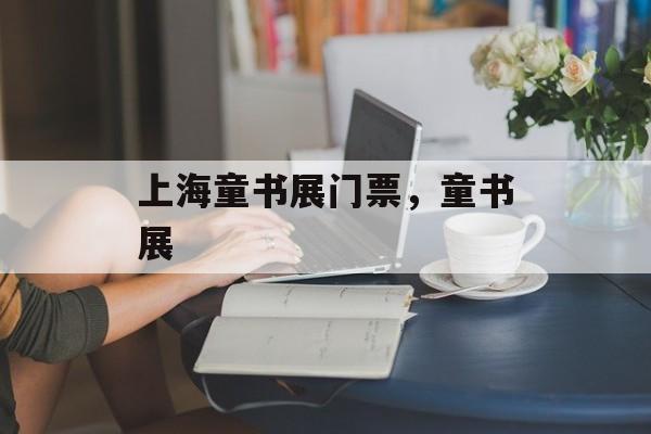 上海童书展门票，童书展-第1张图片-