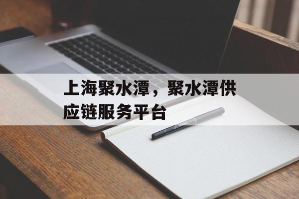 上海聚水潭，聚水潭供应链服务平台-第1张图片-
