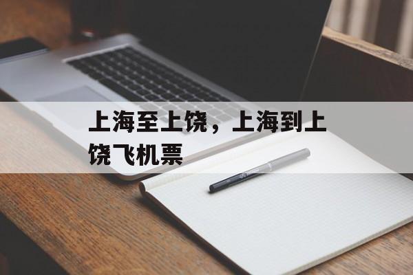 上海至上饶，上海到上饶飞机票-第1张图片-