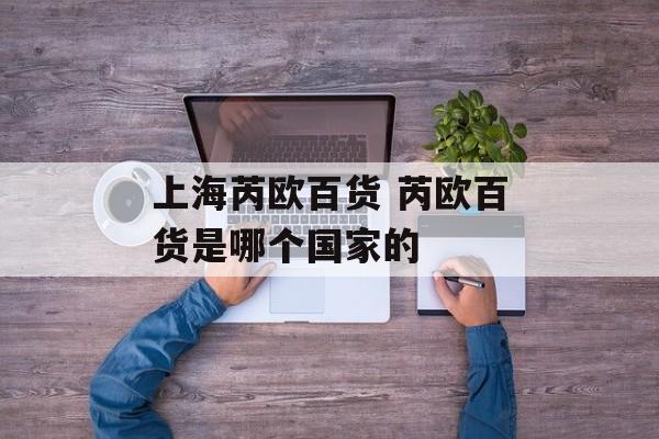 上海芮欧百货 芮欧百货是哪个国家的-第1张图片-