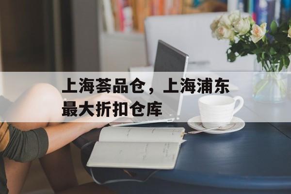 上海荟品仓，上海浦东最大折扣仓库-第1张图片-