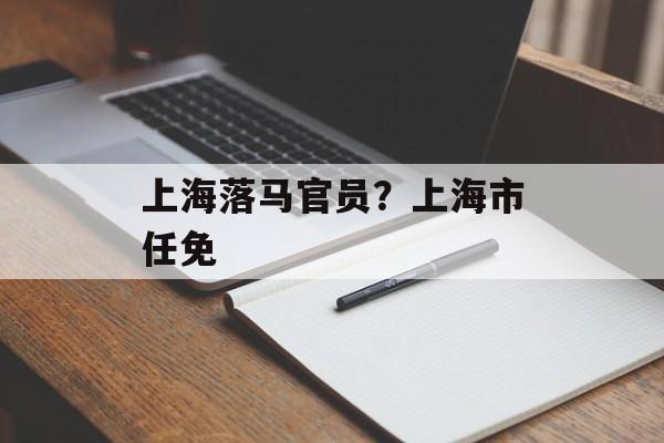 上海落马官员？上海市任免-第1张图片-