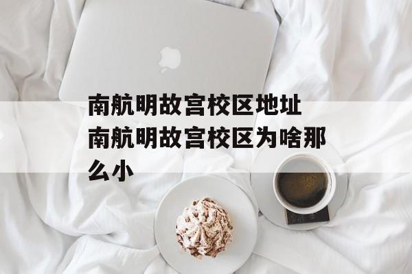 南航明故宫校区地址 南航明故宫校区为啥那么小-第1张图片-