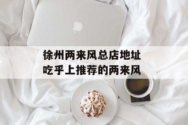徐州两来风总店地址 吃乎上推荐的两来风-第1张图片-