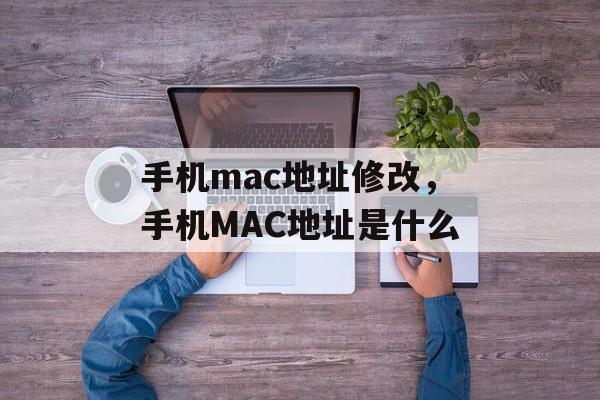 手机mac地址修改，手机MAC地址是什么-第1张图片-