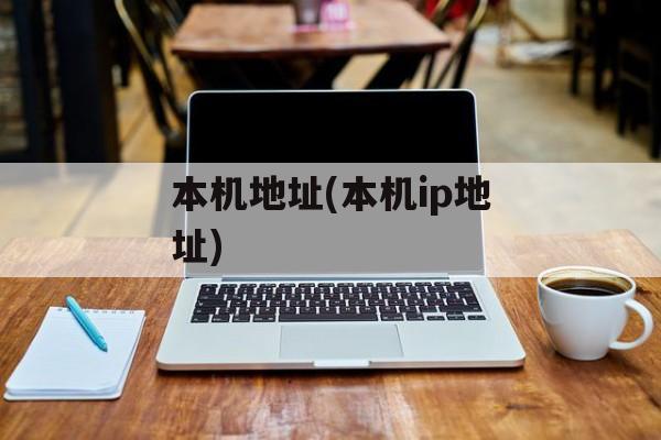 本机地址(本机ip地址)-第1张图片-
