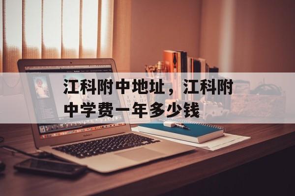 江科附中地址，江科附中学费一年多少钱-第1张图片-