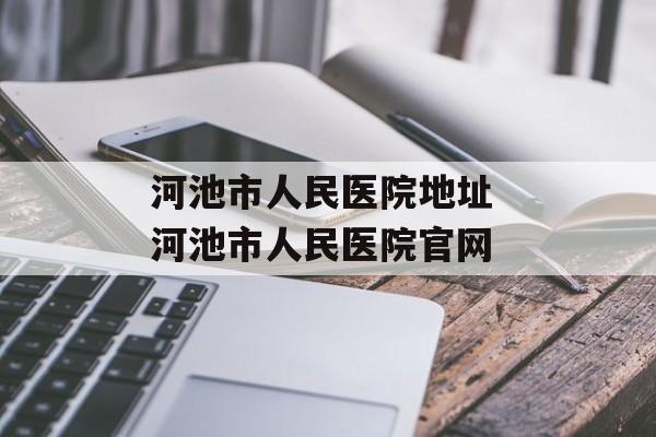 河池市人民医院地址 河池市人民医院官网-第1张图片-