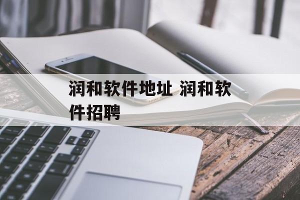 润和软件地址 润和软件招聘-第1张图片-