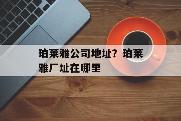 珀莱雅公司地址？珀莱雅厂址在哪里-第1张图片-