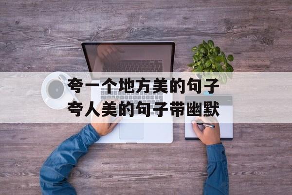 夸一个地方美的句子 夸人美的句子带幽默-第1张图片-