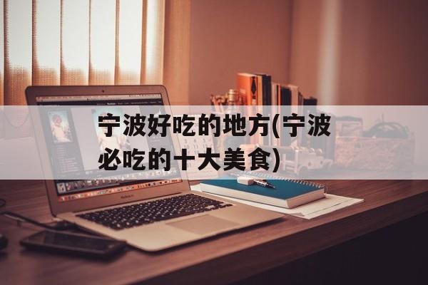 宁波好吃的地方(宁波必吃的十大美食)-第1张图片-