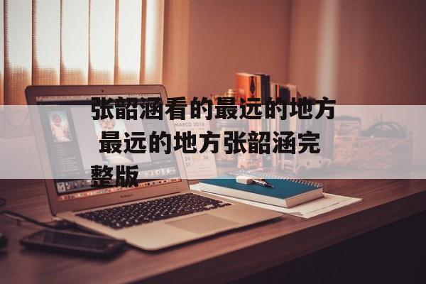 张韶涵看的最远的地方 最远的地方张韶涵完整版-第1张图片-