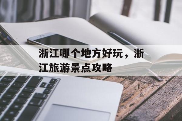 浙江哪个地方好玩，浙江旅游景点攻略-第1张图片-