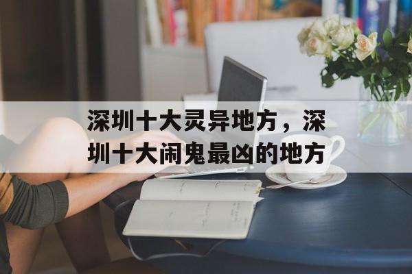 深圳十大灵异地方，深圳十大闹鬼最凶的地方-第1张图片-