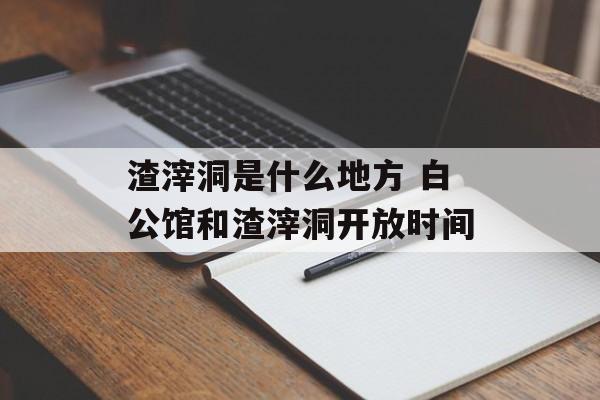 渣滓洞是什么地方 白公馆和渣滓洞开放时间-第1张图片-