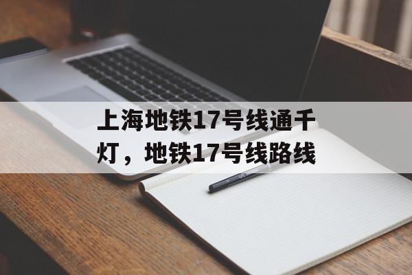 上海地铁17号线通千灯，地铁17号线路线-第1张图片-