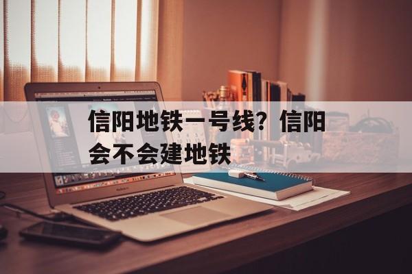 信阳地铁一号线？信阳会不会建地铁-第1张图片-