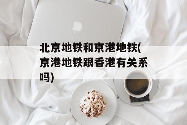北京地铁和京港地铁(京港地铁跟香港有关系吗)-第1张图片-