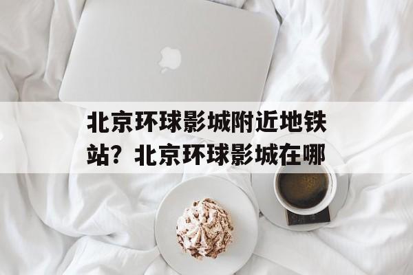北京环球影城附近地铁站？北京环球影城在哪-第1张图片-