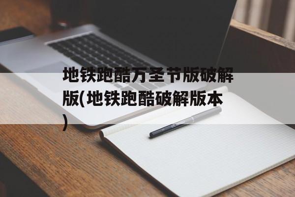 地铁跑酷万圣节版破解版(地铁跑酷破解版本)-第1张图片-