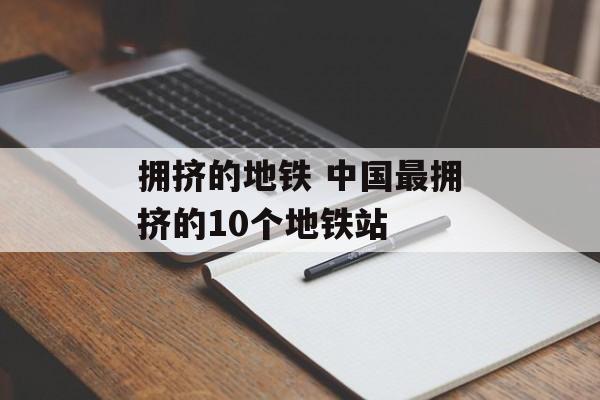 拥挤的地铁 中国最拥挤的10个地铁站-第1张图片-