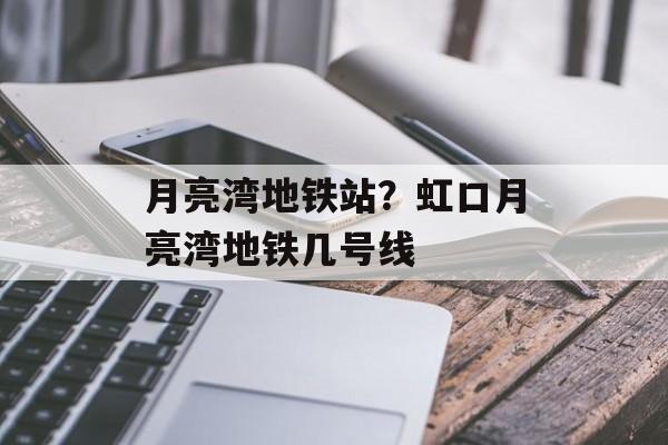 月亮湾地铁站？虹口月亮湾地铁几号线-第1张图片-