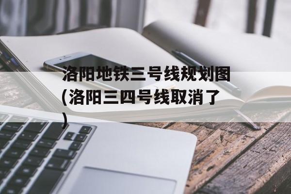 洛阳地铁三号线规划图(洛阳三四号线取消了)-第1张图片-