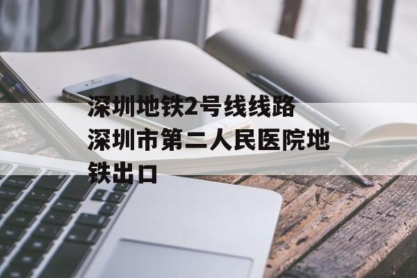 深圳地铁2号线线路 深圳市第二人民医院地铁出口-第1张图片-