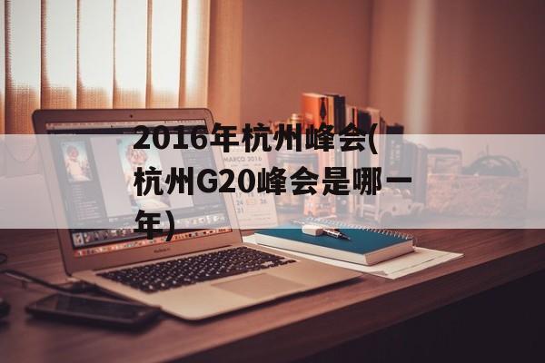 2016年杭州峰会(杭州G20峰会是哪一年)-第1张图片-