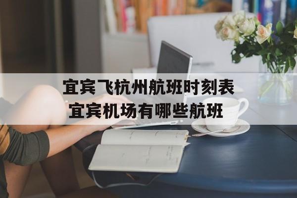 宜宾飞杭州航班时刻表 宜宾机场有哪些航班-第1张图片-
