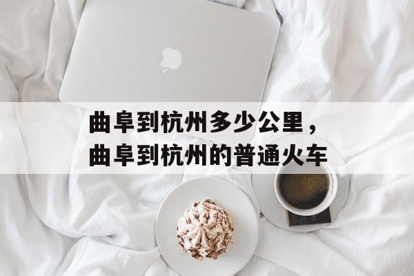 曲阜到杭州多少公里，曲阜到杭州的普通火车-第1张图片-