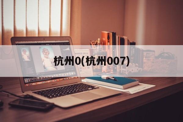 杭州0(杭州007)-第1张图片-