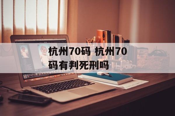 杭州70码 杭州70码有判死刑吗-第1张图片-
