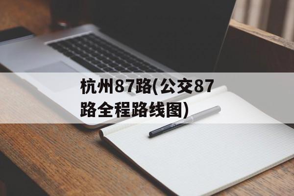 杭州87路(公交87路全程路线图)-第1张图片-