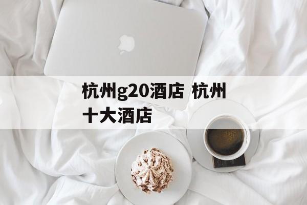 杭州g20酒店 杭州十大酒店-第1张图片-