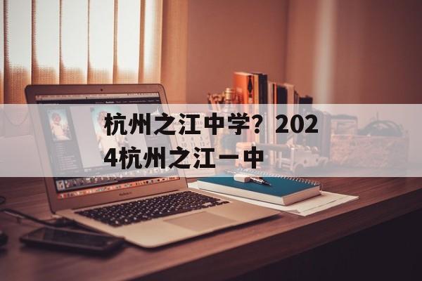 杭州之江中学？2024杭州之江一中-第1张图片-