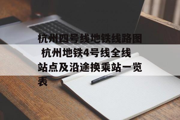 杭州四号线地铁线路图 杭州地铁4号线全线站点及沿途换乘站一览表-第1张图片-
