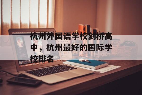 杭州外国语学校剑桥高中，杭州最好的国际学校排名-第1张图片-