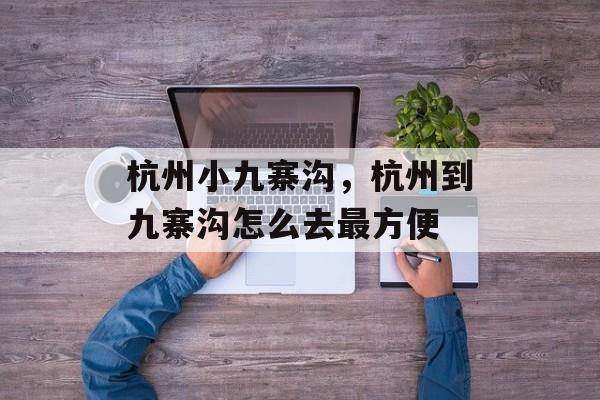 杭州小九寨沟，杭州到九寨沟怎么去最方便-第1张图片-