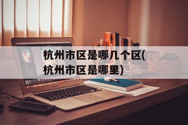 杭州市区是哪几个区(杭州市区是哪里)-第1张图片-
